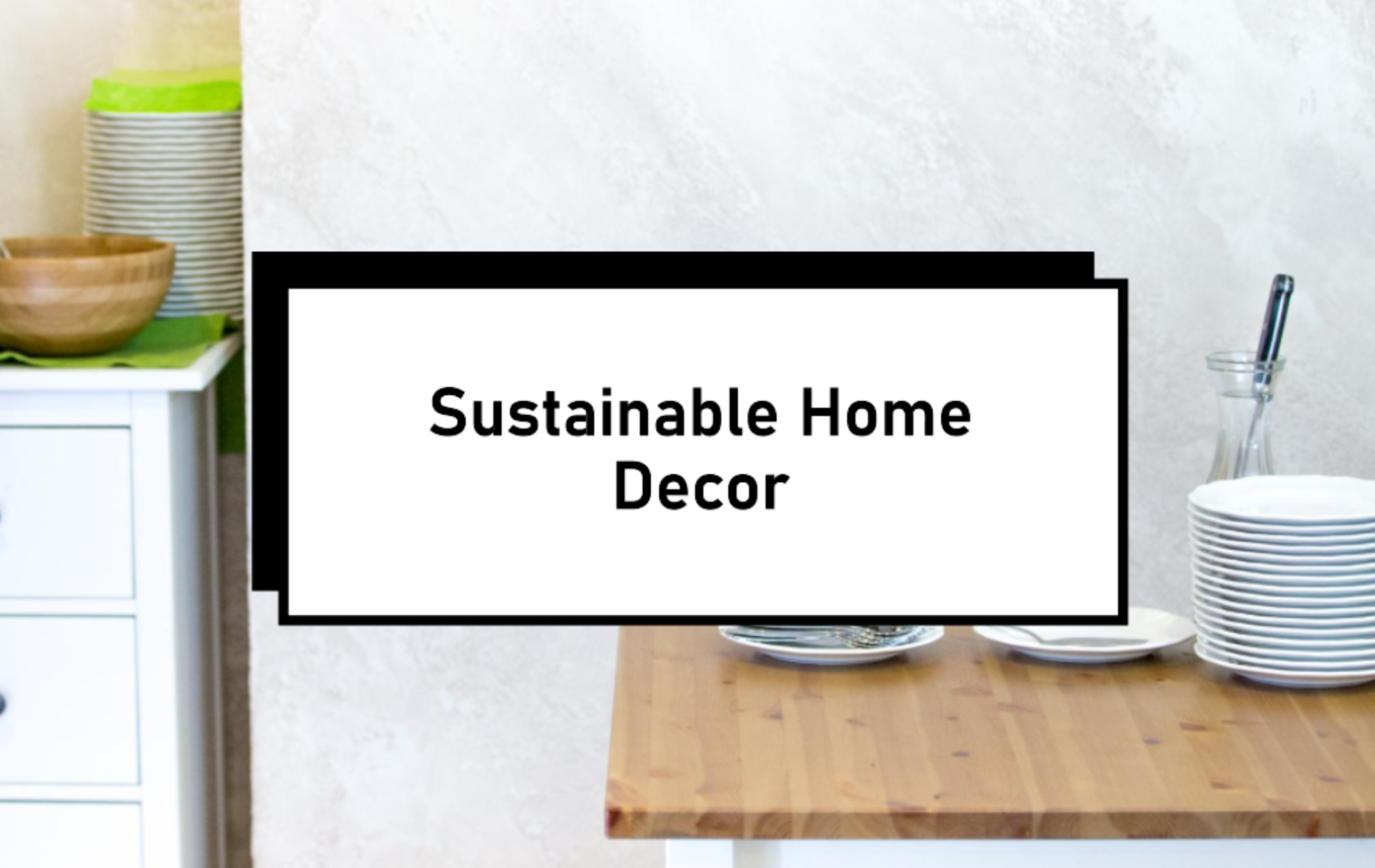 Eco-Friendly Home Decor: Sustainable and Stylish Choices