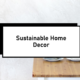 Eco-Friendly Home Decor: Sustainable and Stylish Choices