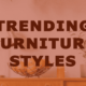 Trending Furniture Styles: From Mid-Century Modern to Industrial Chic